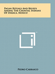 bokomslag Pagan Rituals and Beliefs Among the Chontal Indians of Oaxaca, Mexico