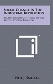 bokomslag Social Change in the Industrial Revolution: An Application of Theory to the British Cotton Industry