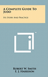 bokomslag A Complete Guide to Judo: Its Story and Practice