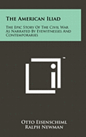 bokomslag The American Iliad: The Epic Story of the Civil War as Narrated by Eyewitnesses and Contemporaries