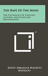 bokomslag The Rape of the Mind: The Psychology of Thought Control, Menticide and Brainwashing