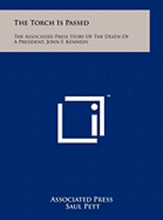 bokomslag The Torch Is Passed: The Associated Press Story of the Death of a President, John F. Kennedy