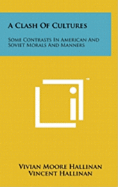 bokomslag A Clash of Cultures: Some Contrasts in American and Soviet Morals and Manners