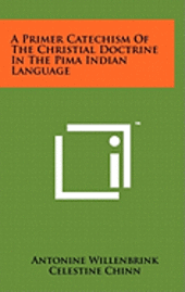 bokomslag A Primer Catechism of the Christial Doctrine in the Pima Indian Language