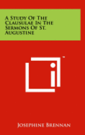 A Study of the Clausulae in the Sermons of St. Augustine 1