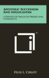 bokomslag Apostolic Succession and Anglicanism: A Defense of Anglican Orders and Catholicity