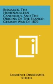 bokomslag Bismarck, the Hohenzollern Candidacy, and the Origins of the Franco-German War of 1870