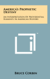 bokomslag America's Prophetic Destiny: An Interpretation of Providential Elements in American History