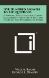 bokomslag Five Hundred Answers to Bee Questions: Pertaining to Bee Behavior, Colony Management, Products of Bees, and Handling and Marketing of Honey