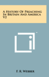 bokomslag A History of Preaching in Britain and America V2