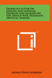 bokomslag Franklin's Letter on Indians and Germans; Franklin and Jackson on the French War; Franklin's Deistical Indians