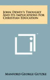 bokomslag John Dewey's Thought and Its Implications for Christian Education