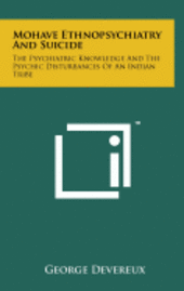 bokomslag Mohave Ethnopsychiatry and Suicide: The Psychiatric Knowledge and the Psychic Disturbances of an Indian Tribe