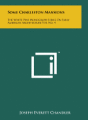 bokomslag Some Charleston Mansions: The White Pine Monograph Series on Early American Architecture V14, No. 4