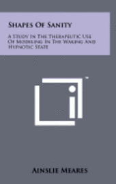 bokomslag Shapes of Sanity: A Study in the Therapeutic Use of Modeling in the Waking and Hypnotic State