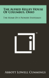 The Alfred Kelley House of Columbus, Ohio: The Home of a Pioneer Statesman 1