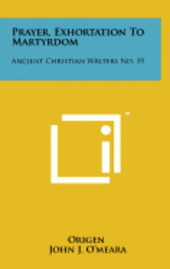 bokomslag Prayer, Exhortation to Martyrdom: Ancient Christian Writers No. 19