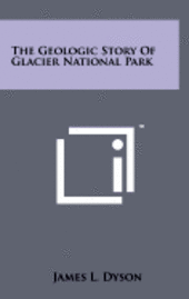 bokomslag The Geologic Story of Glacier National Park