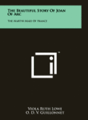 The Beautiful Story of Joan of Arc: The Martyr Maid of France 1