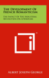 bokomslag The Development of French Romanticism: The Impact of the Industrial Revolution on Literature