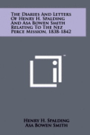 bokomslag The Diaries and Letters of Henry H. Spalding and Asa Bowen Smith Relating to the Nez Perce Mission, 1838-1842