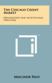 bokomslag The Chicago Credit Market: Organization and Institutional Structure