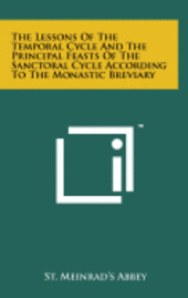 bokomslag The Lessons of the Temporal Cycle and the Principal Feasts of the Sanctoral Cycle According to the Monastic Breviary