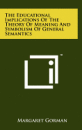 bokomslag The Educational Implications of the Theory of Meaning and Symbolism of General Semantics
