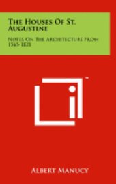 bokomslag The Houses of St. Augustine: Notes on the Architecture from 1565-1821