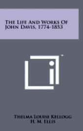 bokomslag The Life and Works of John Davis, 1774-1853