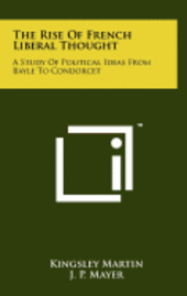 bokomslag The Rise of French Liberal Thought: A Study of Political Ideas from Bayle to Condorcet