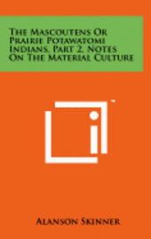 bokomslag The Mascoutens or Prairie Potawatomi Indians, Part 2, Notes on the Material Culture