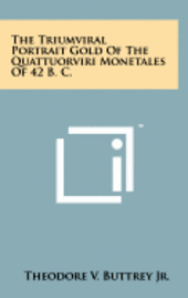 bokomslag The Triumviral Portrait Gold of the Quattuorviri Monetales of 42 B. C.