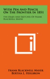 With Pen and Pencil on the Frontier in 1851: The Diary and Sketches of Frank Blackwell Mayer 1