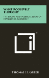 bokomslag What Roosevelt Thought: The Social and Political Ideas of Franklin D. Roosevelt