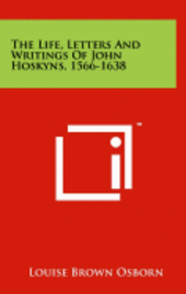 The Life, Letters and Writings of John Hoskyns, 1566-1638 1