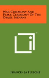 bokomslag War Ceremony and Peace Ceremony of the Osage Indians