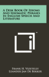 A Desk Book of Idioms and Idiomatic Phrases in English Speech and Literature 1