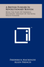 bokomslag A British Fusilier in Revolutionary Boston: Being the Diary of Frederick MacKenzie, Adjutant of the Royal Welch Fusiliers