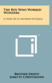 bokomslag The Boy Who Worked Wonders: A Story of St. Anthony of Padua