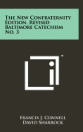 bokomslag The New Confraternity Edition, Revised Baltimore Catechism No. 3
