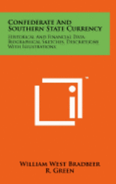 Confederate and Southern State Currency: Historical and Financial Data, Biographical Sketches, Descriptions with Illustrations 1