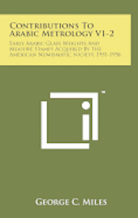 bokomslag Contributions to Arabic Metrology V1-2: Early Arabic Glass Weights and Measure Stamps Acquired by the American Numismatic Society, 1951-1956