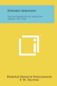 Edward Atkinson: The Biography of an American Liberal, 1827-1905 1