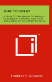 bokomslag How to Invent: A Guide to the Mental Techniques of Learning to Invent and Their Application to Your Daily Thinking