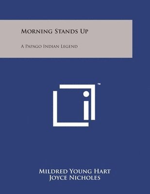 Morning Stands Up: A Papago Indian Legend 1