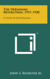 bokomslag The Ukrainian Revolution, 1917-1920: A Study in Nationalism