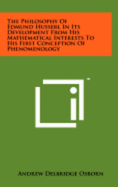 bokomslag The Philosophy of Edmund Husserl in Its Development from His Mathematical Interests to His First Conception of Phenomenology