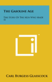 The Gasoline Age: The Story of the Men Who Made It 1