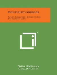 bokomslag Miss B's First Cookbook: Twenty Family-Sized Recipes for for the Youngest Cook